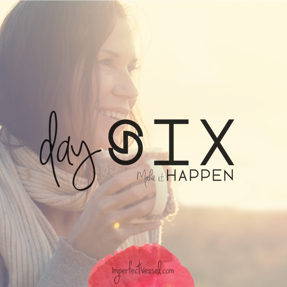 Day Six // Make It Happen