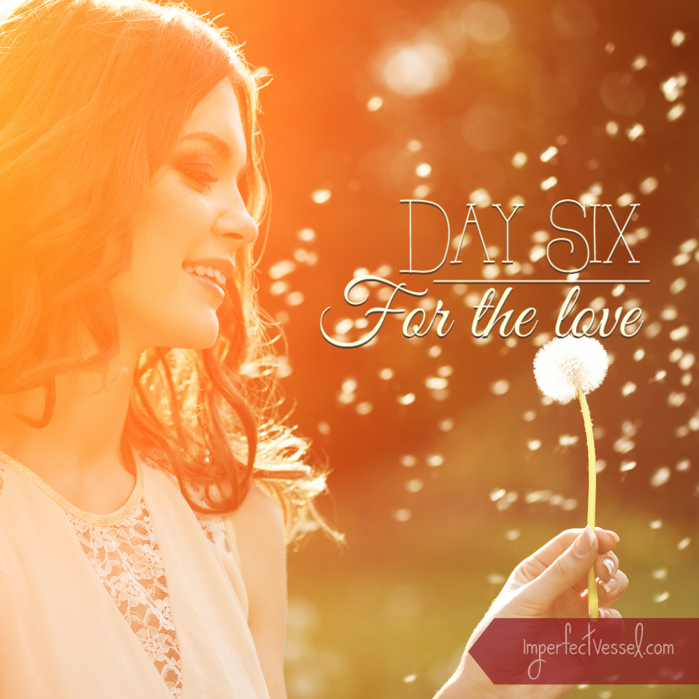 Day Six // For the Love