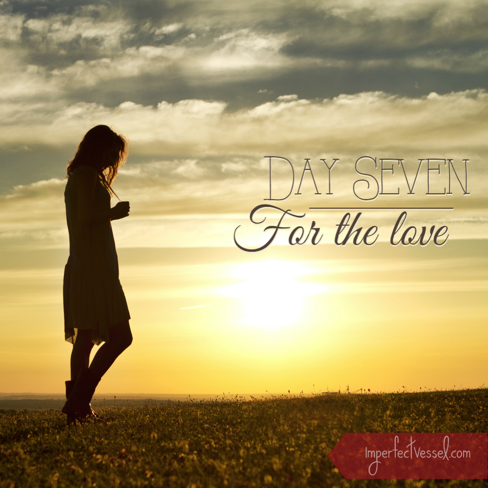 Day Seven // For the Love
