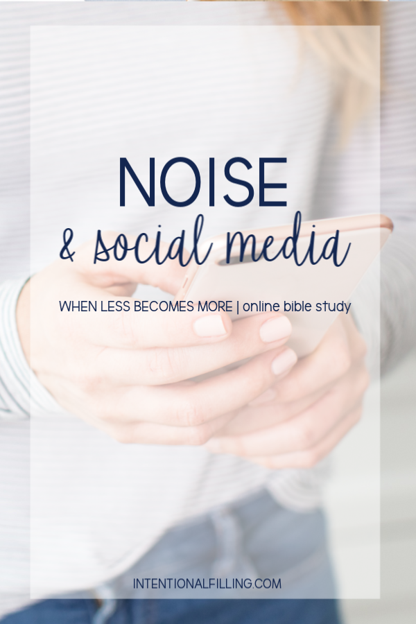 Week Two | Noise & Social Media of "When Less Becomes More" by Emily Ley - Online Bible Study | Intentionalfilling.com