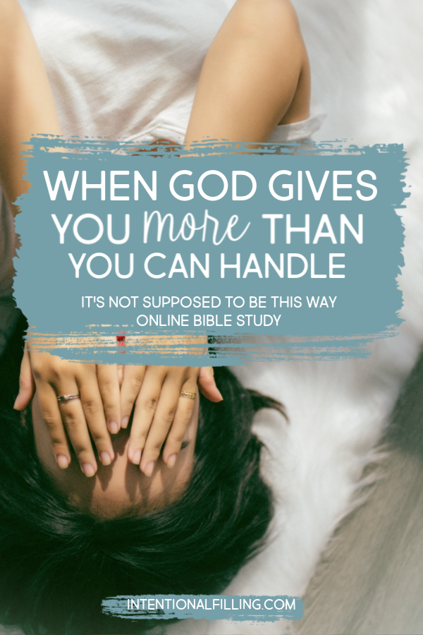 Week Four | When God Gives Your More Than You Can Handle of "It's Not Supposed to Be This Way" by Lysa TerKeurst - Online Bible Study | Intentionalfilling.com