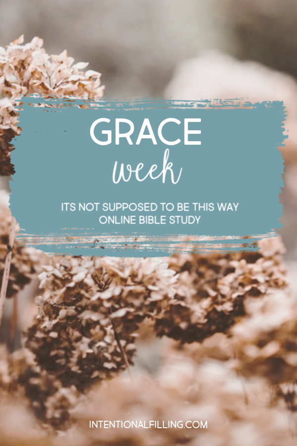 Week Six | Grace Week of "It's Not Supposed to Be This Way" by Lysa TerKeurst - Online Bible Study | Intentionalfilling.com