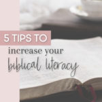 5 Tips to Increase Your Biblical Literacy | Intentionalfilling.com