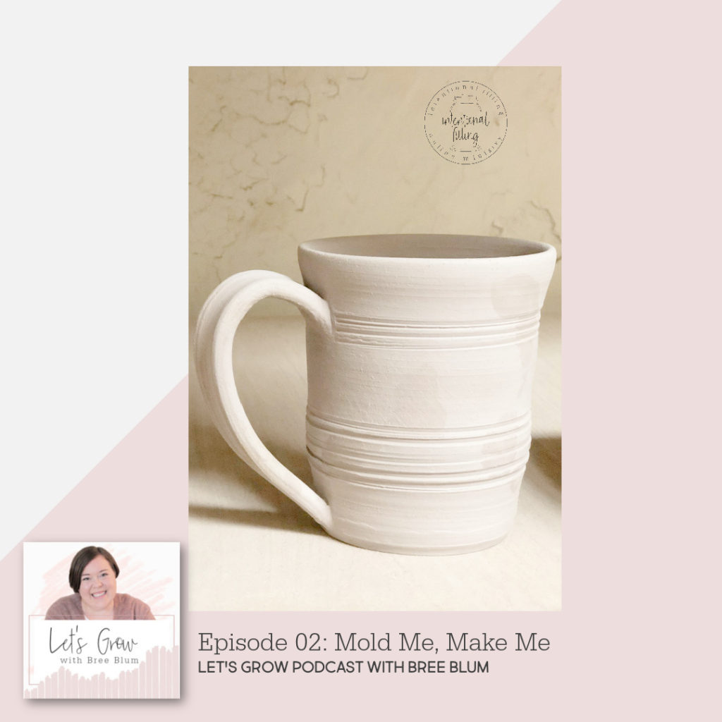 Episode 02: Mold Me, Make Me - Let's Grow Podcast | Intentionalfilling.com