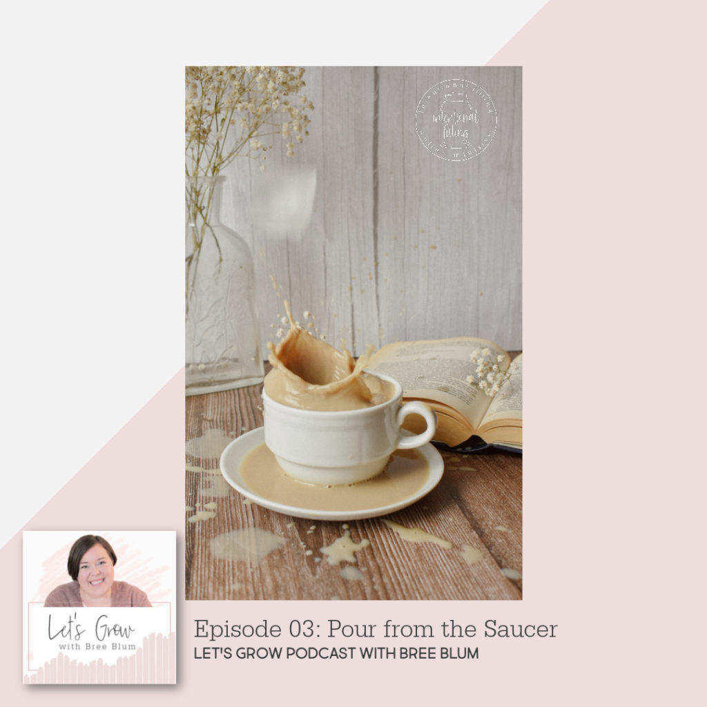 Episode 03: Pour from the Saucer - Let's Grow Podcast | Intentionalfilling.com