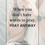 When You Don't Have Words to Pray, Pray Anyways - Meghan DeWalt | Intentional Filling