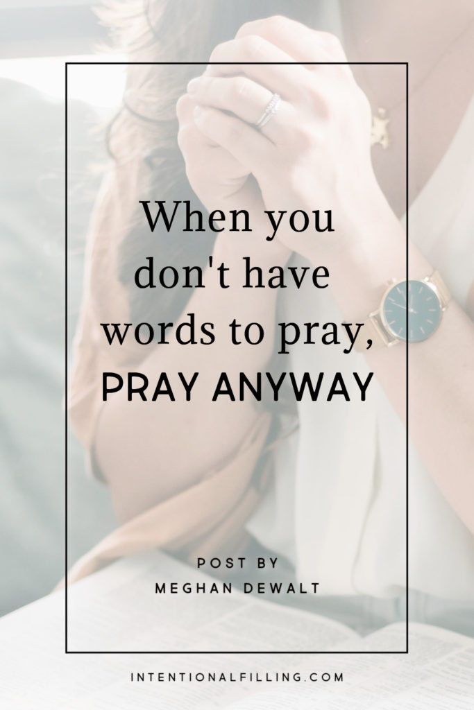 When You Don't Have Words to Pray, Pray Anyways - Meghan DeWalt | Intentional Filling