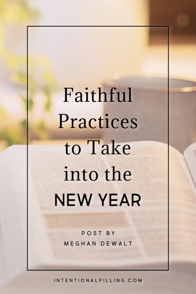 Faithful Practices to Take into the New Year - by Meghan DeWalt | Intentionalfilling.com