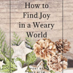 How to Find joy in a Weary World | Intentionalfilling.com