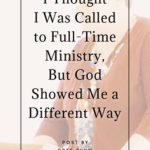 I Thought I Was Called to Full-Time Ministry, But God Showed Me a Different Way | Intentionalfilling.com