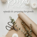 Rooted in the Word - Episode 01 - Preparing for Growth - Let's Grow Podcast with Bree | Intentionalfilling.com