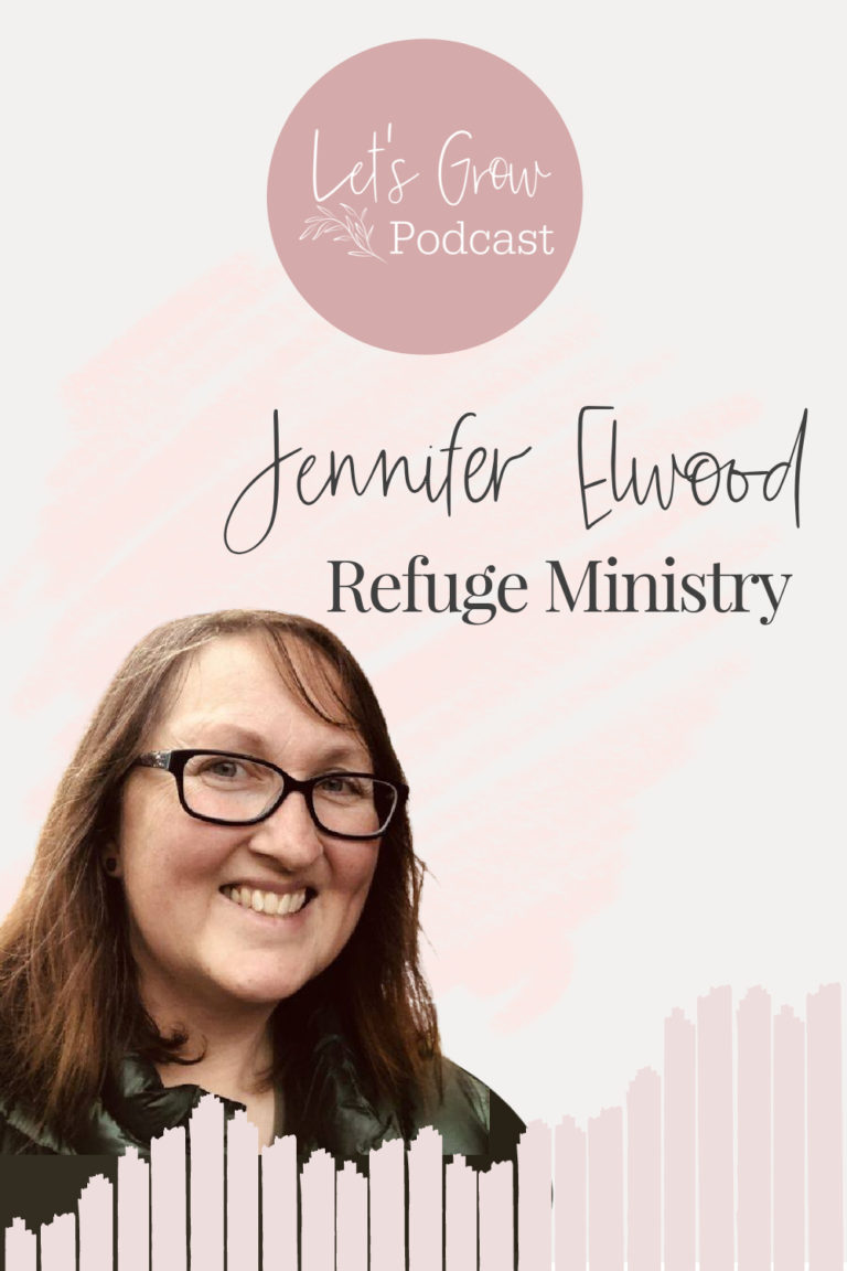 Episode 55: Jennifer Elwood of Refuge Ministry - Let's Grow Podcast with Bree Blum | Intentionalfilling.com