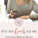 It's All Greek to Me: Exploring Biblical Idioms by Bree Blum | Intentionalfilling.com