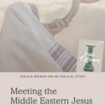 Meeting the Middle Eastern Jesus - Jesus & Women Online Study | Intentionalfilling.com