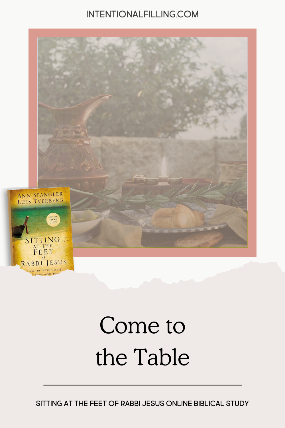 Come to the Table - Blog Post from "Sitting at the Feet of Rabbi Jesus" Online Study | Intentionalfilling.com