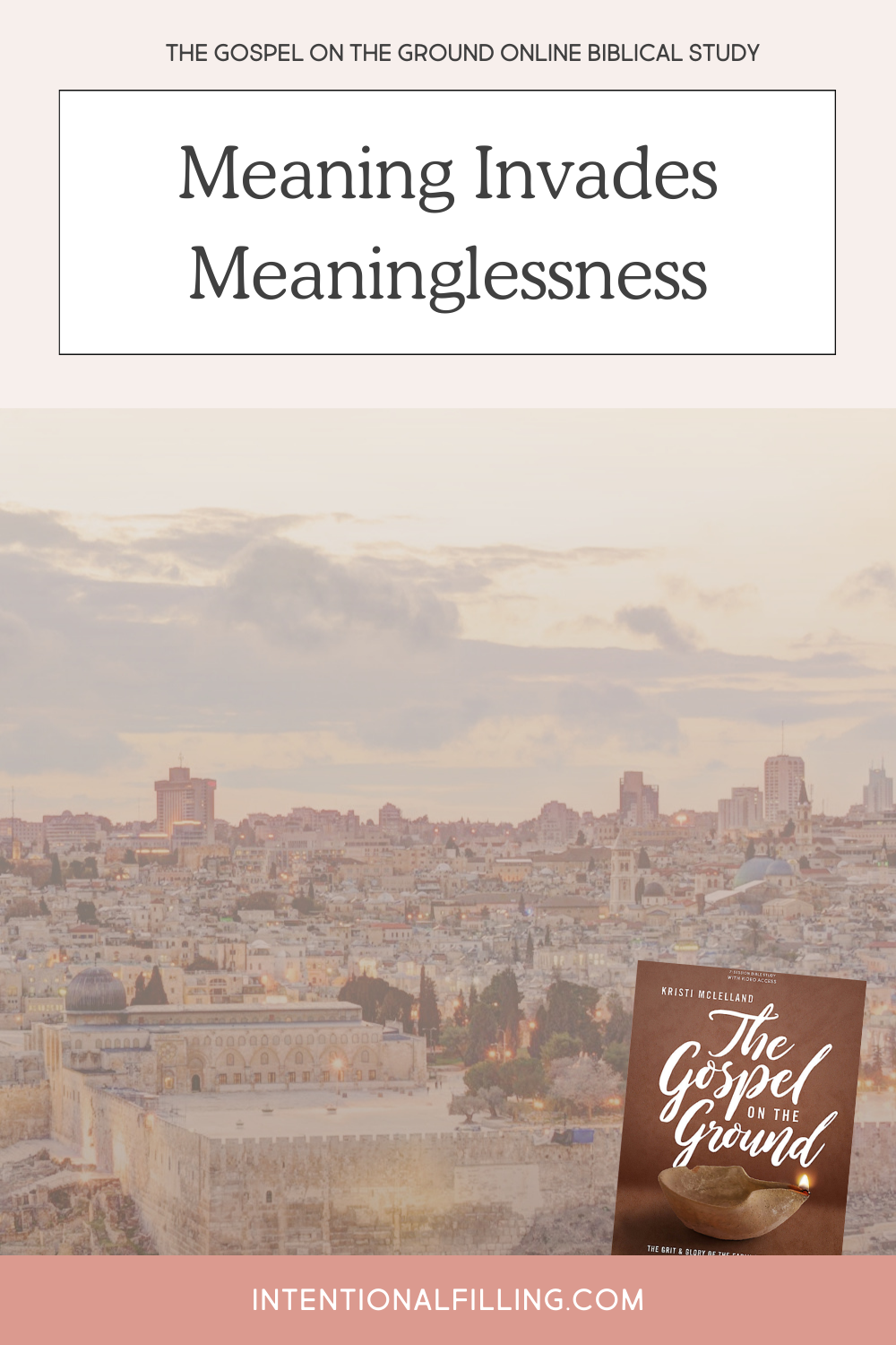 The Gospel on the Ground Online Biblical Study - Meaning Invades Meaninglessness | Intentionalfilling.com