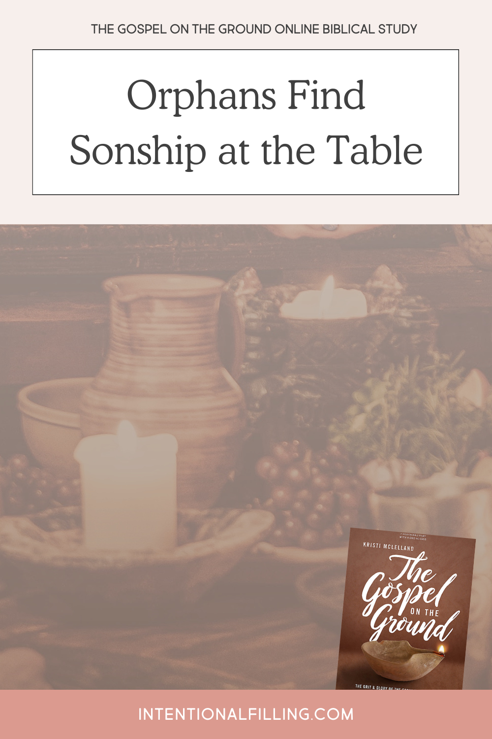 The Gospel on the Ground Online Biblical Study - Orphans Find Sonship at the Table | Intentionalfilling.com