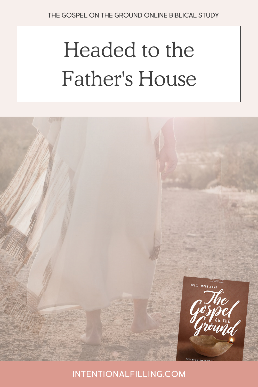 The Gospel on the Ground Online Biblical Study - Headed to the Father's House | Intentionalfilling.com