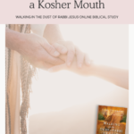 Week Four - How to Have a Kosher Mouth from "Walking in the Dust of Rabbi Jesus" Online Biblical Study hosted by Intentional Filling