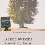 Blessed by Being Known by Jesus - Blessed Online Biblical Study | Intentionalfilling.com