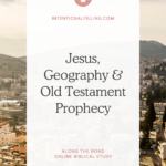 Jesus, Geography & Old Testament Prophecy - from the Along the Road Online Biblical Study | Intentionalfilling.com