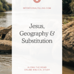 Jesus, Geography & Substitution - from the Along the Road Online Biblical Study | Intentionalfilling.com
