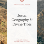 Jesus, Geography & Divine Titles - from the Along the Road Online Biblical Study | Intentionalfilling.com