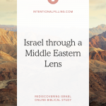 Israel Through a Middle Eastern Lens - Rediscovering Israel Online Biblical Study | Intentionalfilling.com